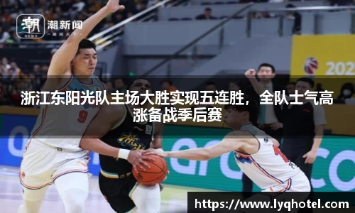 浙江东阳光队主场大胜实现五连胜，全队士气高涨备战季后赛