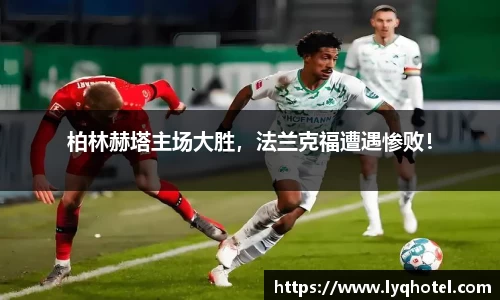 柏林赫塔主场大胜，法兰克福遭遇惨败！