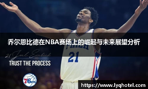 乔尔恩比德在NBA赛场上的崛起与未来展望分析