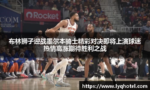 布林狮子迎战墨尔本骑士精彩对决即将上演球迷热情高涨期待胜利之战