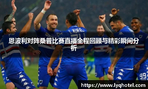 恩波利对阵桑普比赛直播全程回顾与精彩瞬间分析
