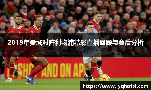 2019年曼城对阵利物浦精彩直播回顾与赛后分析